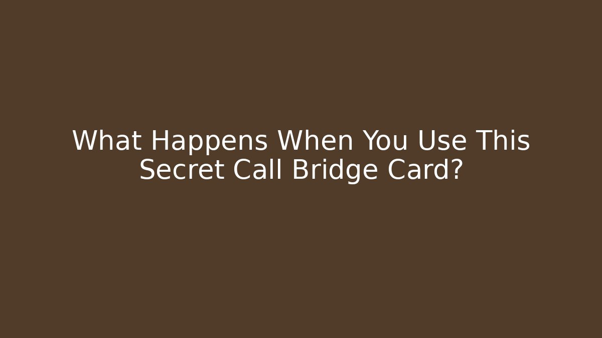 What Happens When You Use This Secret Call Bridge Card?