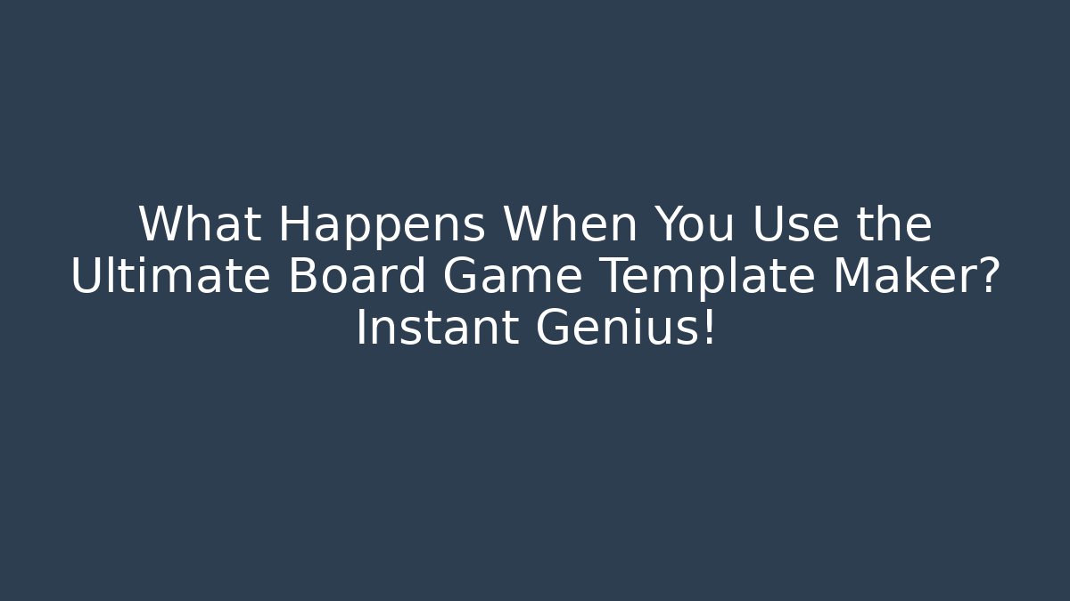 What Happens When You Use the Ultimate Board Game Template Maker? Instant Genius!