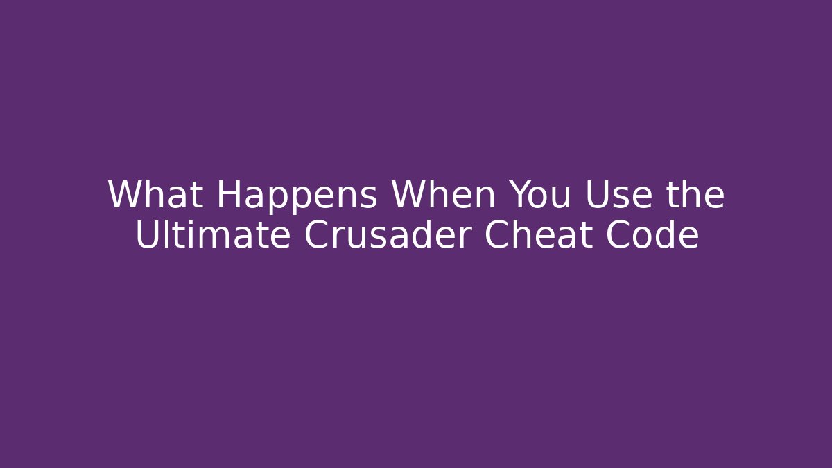 What Happens When You Use the Ultimate Crusader Cheat Code