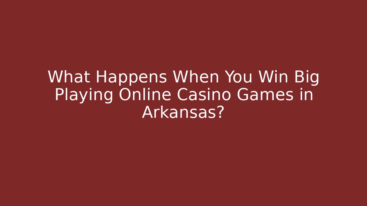 What Happens When You Win Big Playing Online Casino Games in Arkansas?