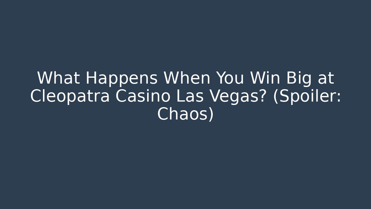 What Happens When You Win Big at Cleopatra Casino Las Vegas? (Spoiler: Chaos)