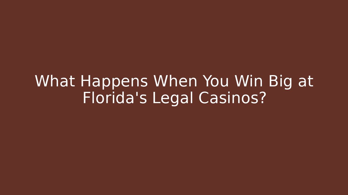 What Happens When You Win Big at Florida's Legal Casinos?