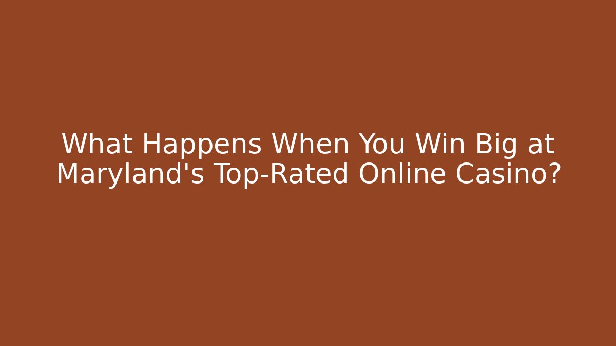 What Happens When You Win Big at Maryland's Top-Rated Online Casino?