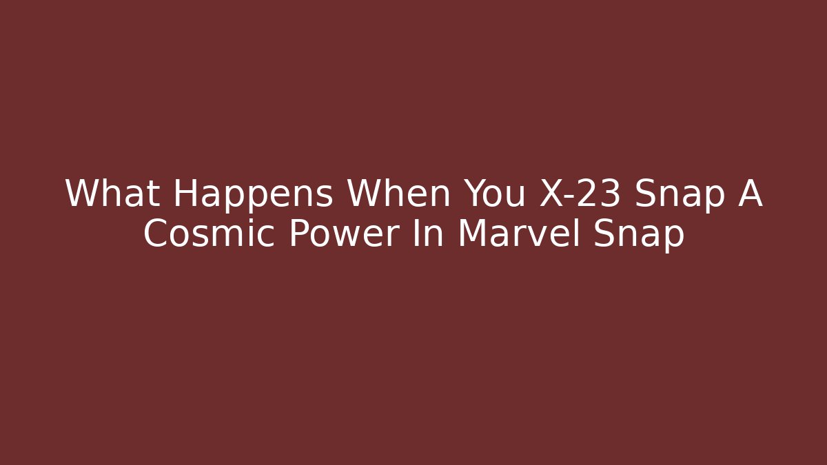 What Happens When You X-23 Snap A Cosmic Power In Marvel Snap - Critter Realm