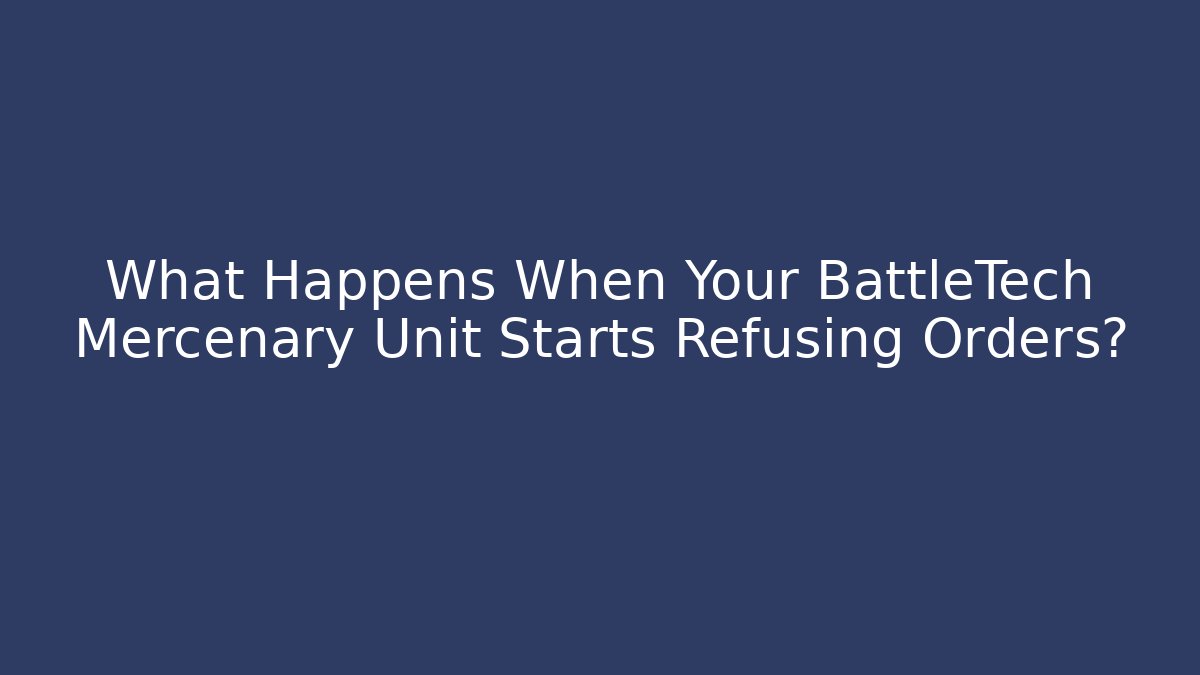 What Happens When Your BattleTech Mercenary Unit Starts Refusing Orders? - Critter Realm