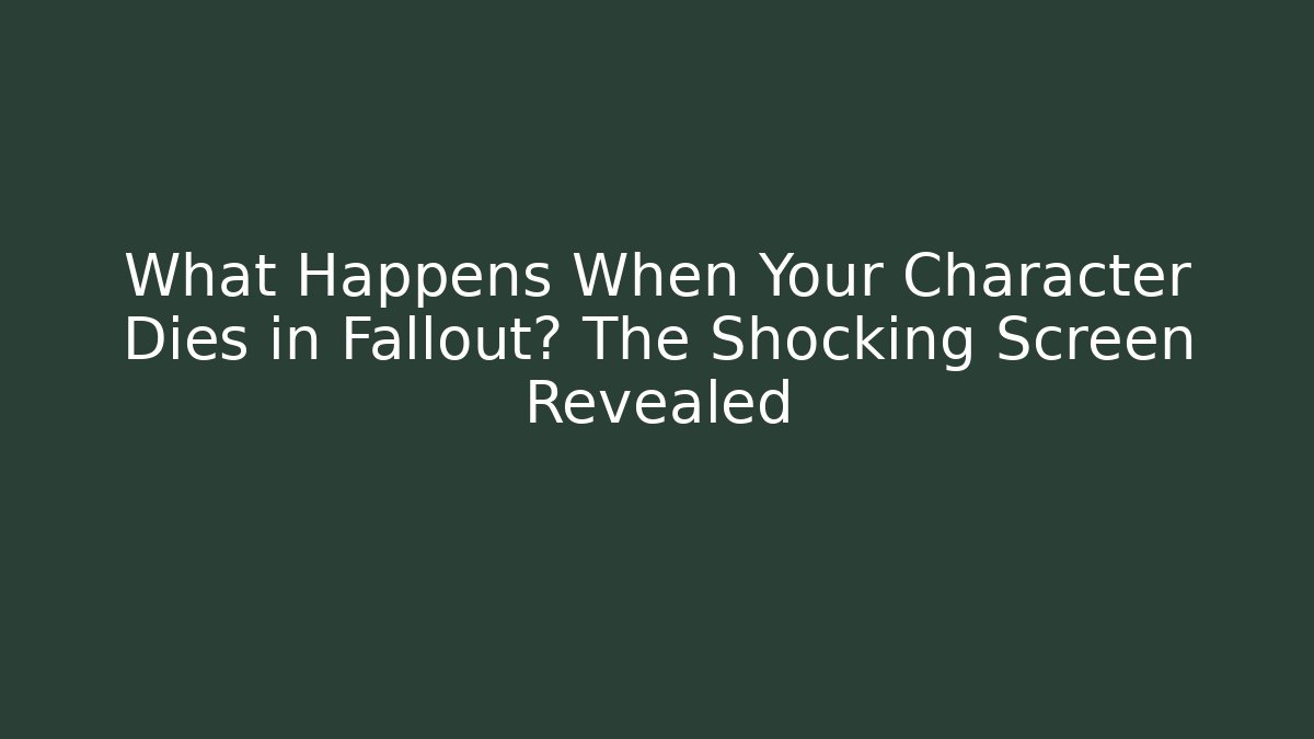 What Happens When Your Character Dies in Fallout? The Shocking Screen Revealed