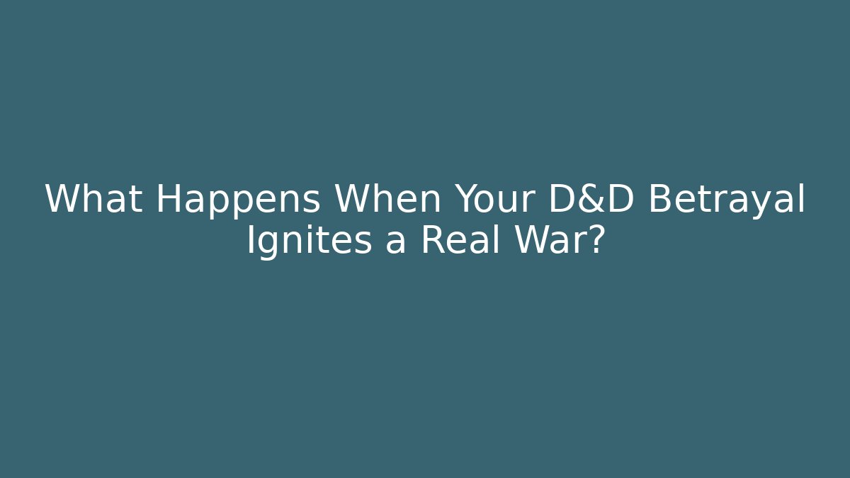 What Happens When Your D&D Betrayal Ignites a Real War?