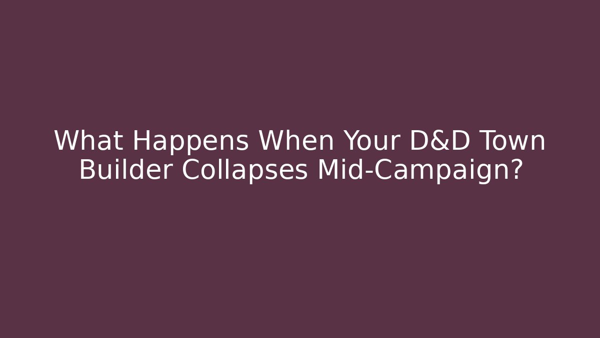 What Happens When Your D&D Town Builder Collapses Mid-Campaign?