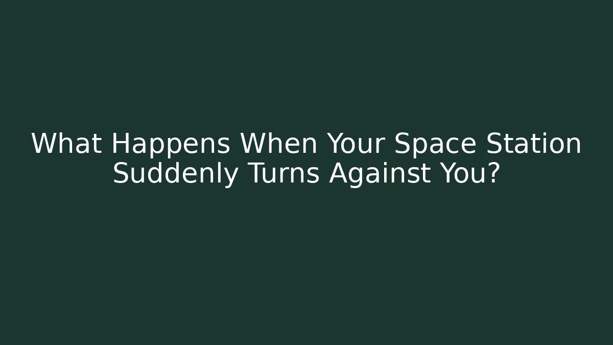 What Happens When Your Space Station Suddenly Turns Against You?