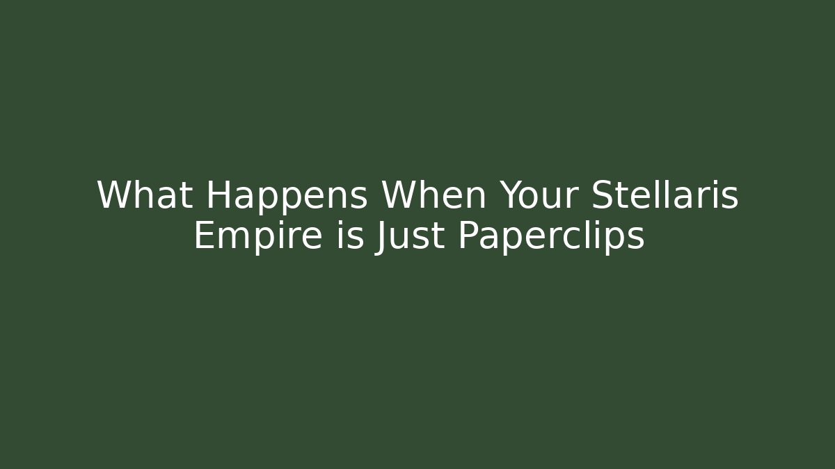 What Happens When Your Stellaris Empire is Just Paperclips