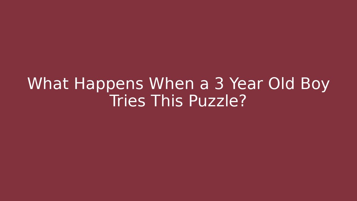 What Happens When a 3 Year Old Boy Tries This Puzzle? - Critter Realm
