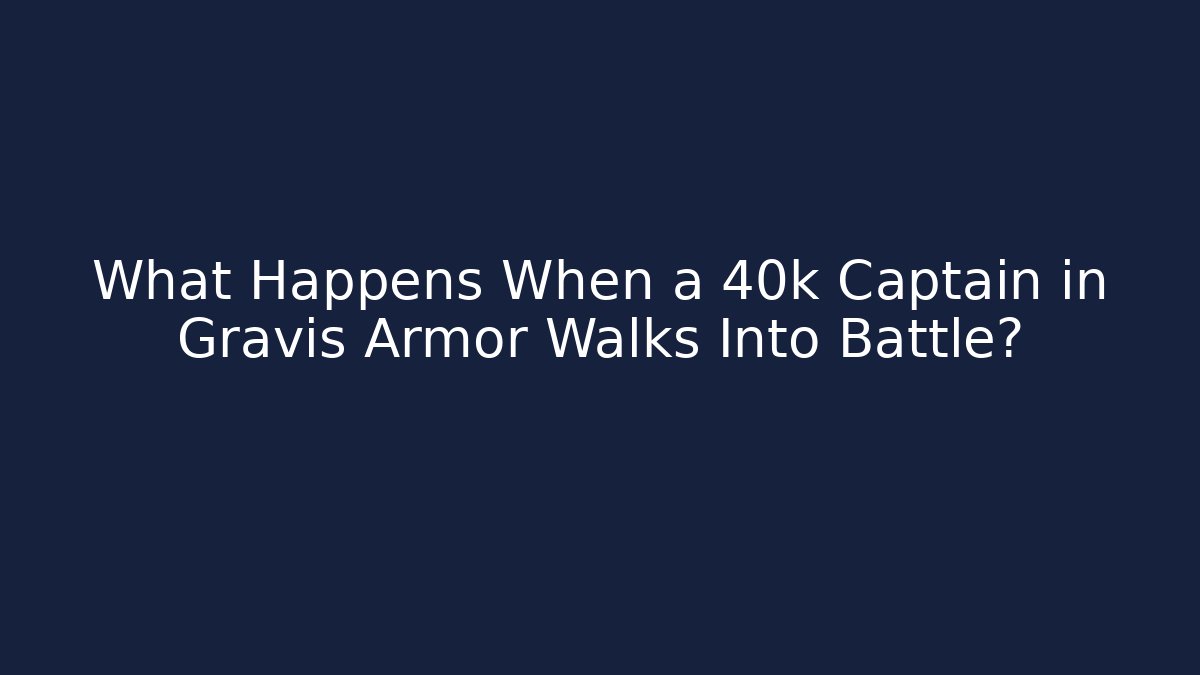 What Happens When a 40k Captain in Gravis Armor Walks Into Battle?
