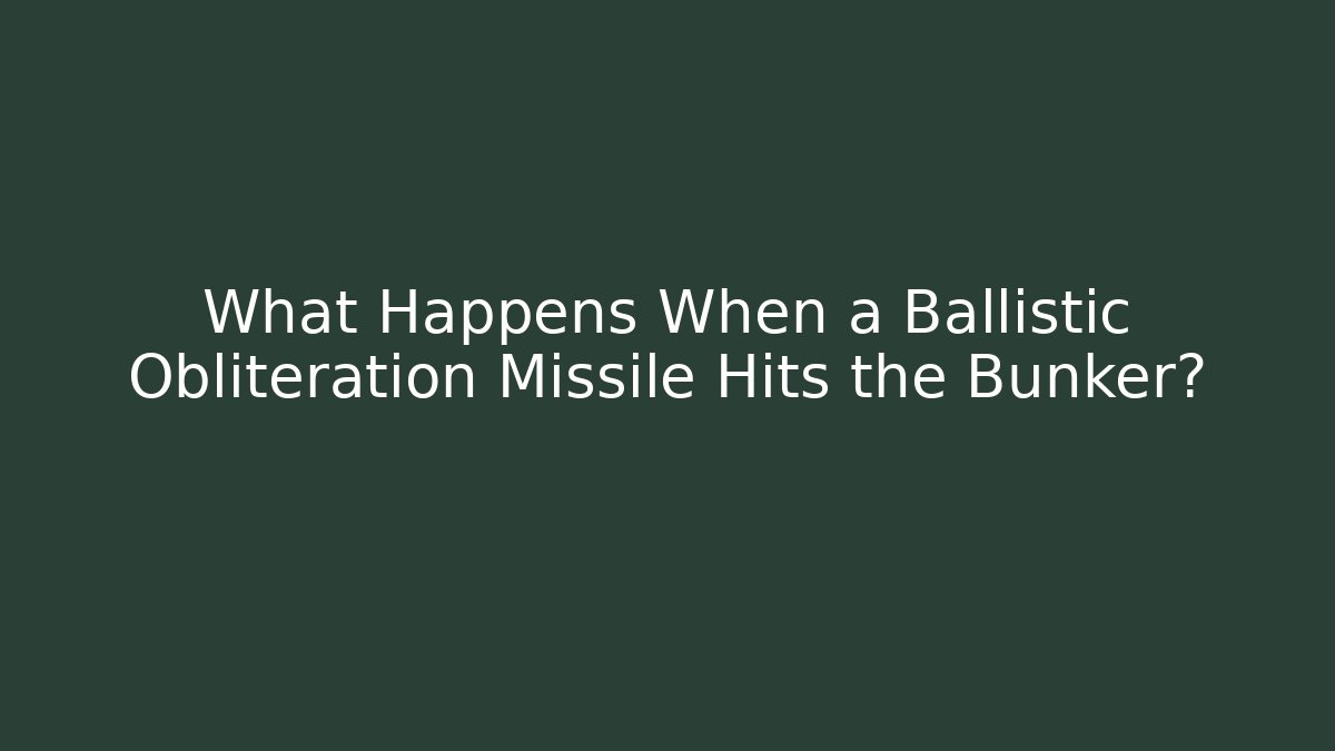 What Happens When a Ballistic Obliteration Missile Hits the Bunker?