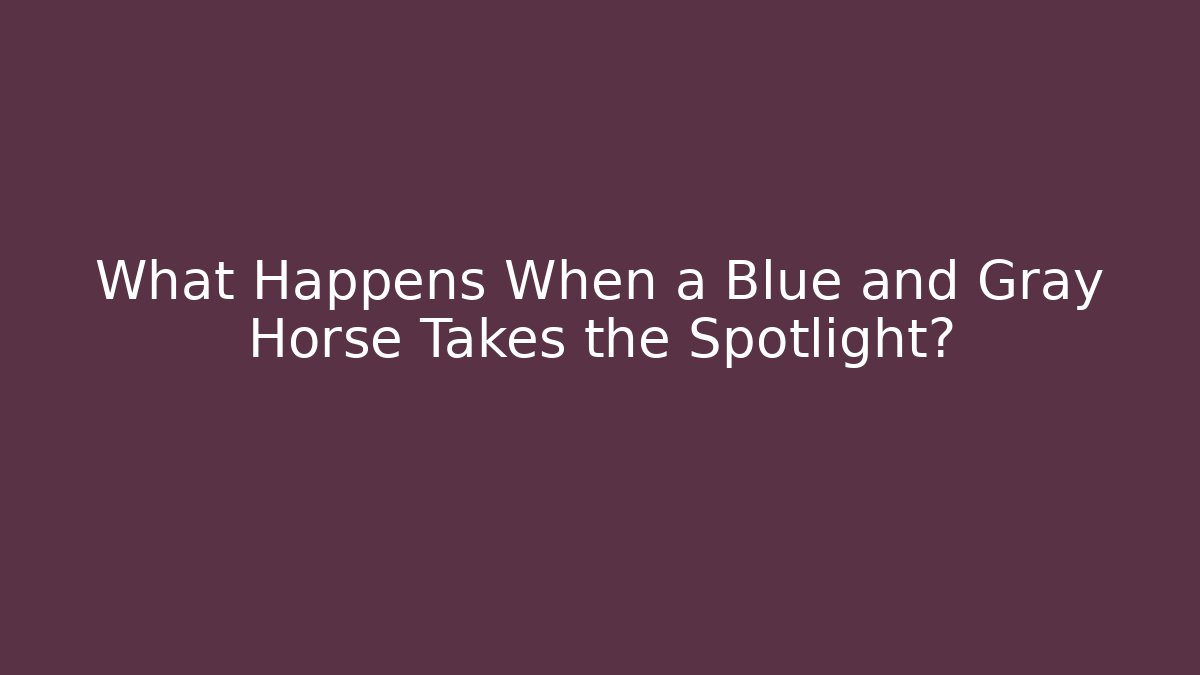 What Happens When a Blue and Gray Horse Takes the Spotlight?
