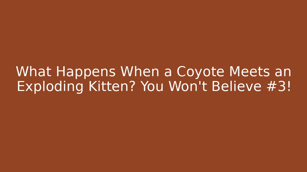 What Happens When a Coyote Meets an Exploding Kitten? You Won’t Believe #3!