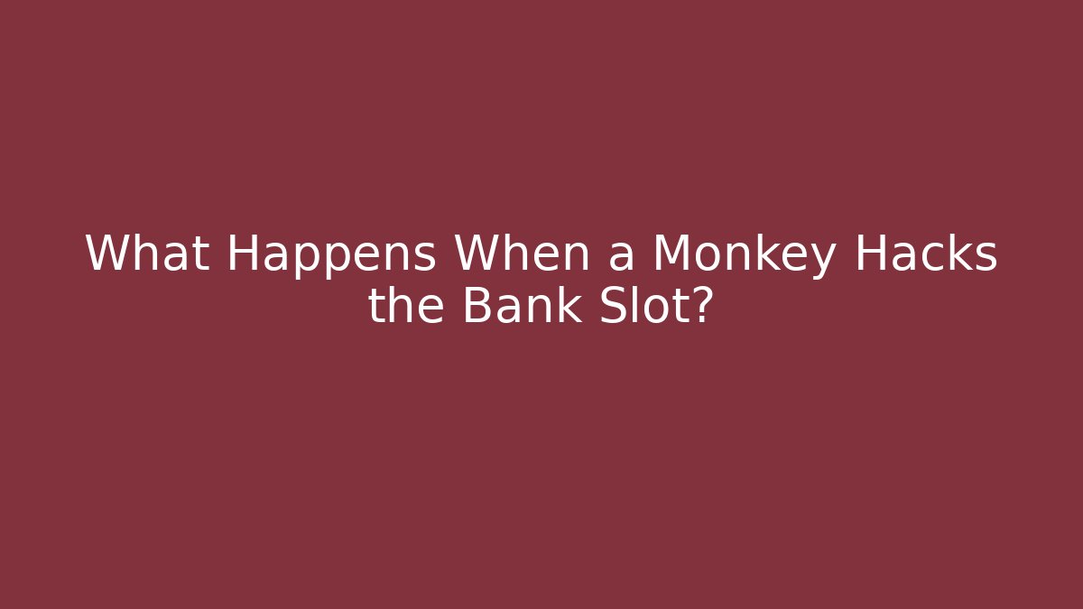 What Happens When a Monkey Hacks the Bank Slot?