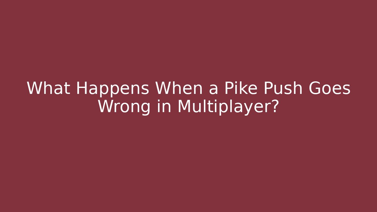 What Happens When a Pike Push Goes Wrong in Multiplayer?