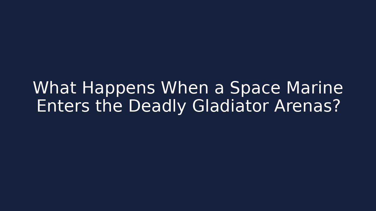 What Happens When a Space Marine Enters the Deadly Gladiator Arenas?