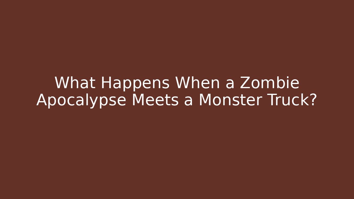 What Happens When a Zombie Apocalypse Meets a Monster Truck?