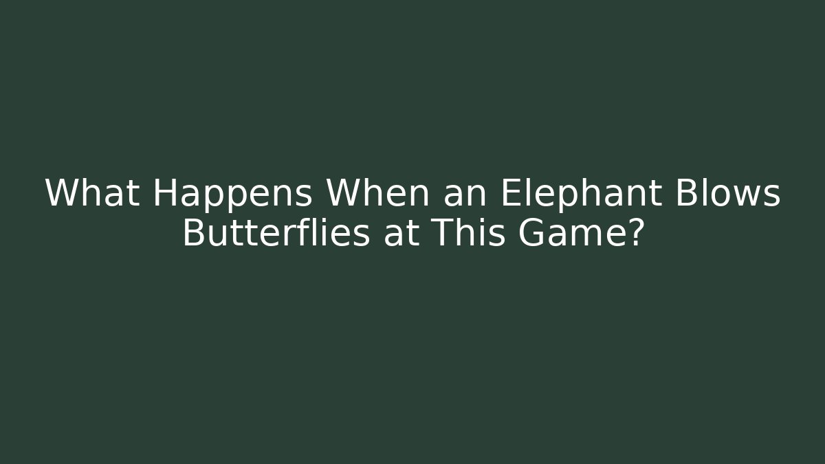 What Happens When an Elephant Blows Butterflies at This Game?