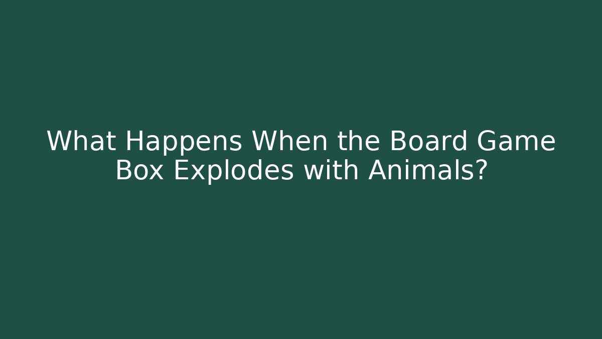What Happens When the Board Game Box Explodes with Animals?