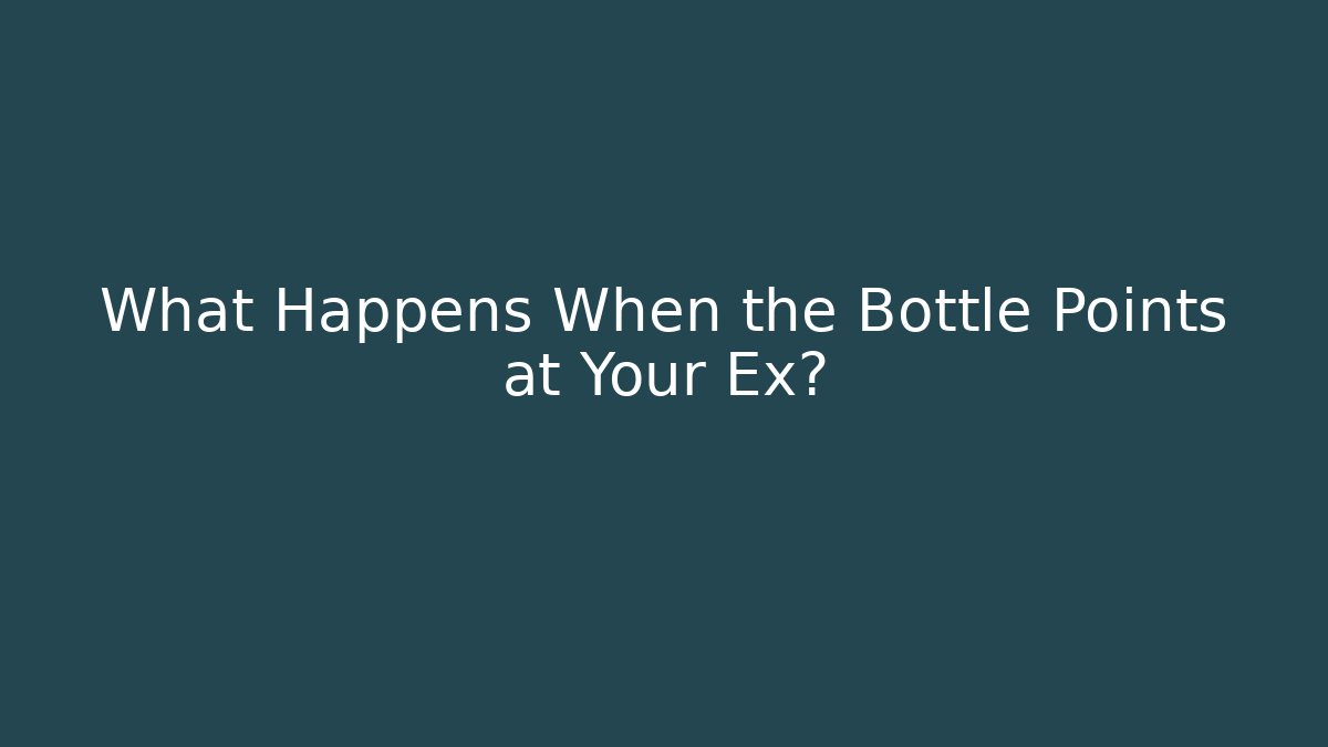 What Happens When the Bottle Points at Your Ex?