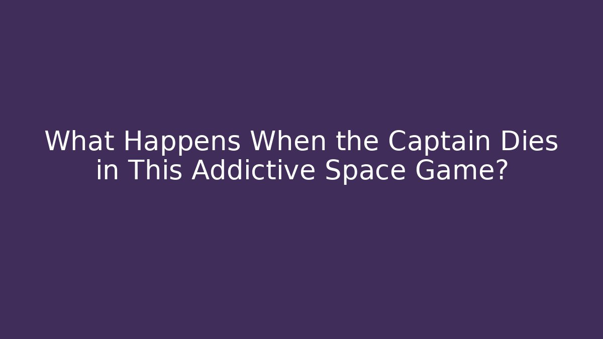 What Happens When the Captain Dies in This Addictive Space Game?