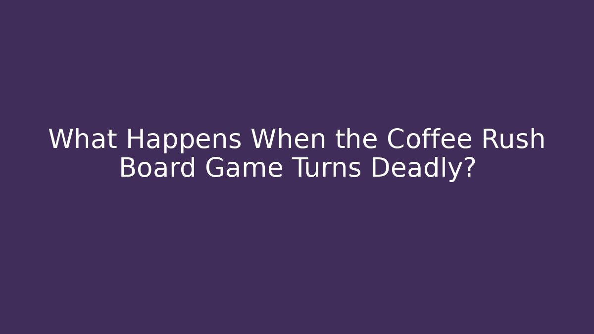 What Happens When the Coffee Rush Board Game Turns Deadly?