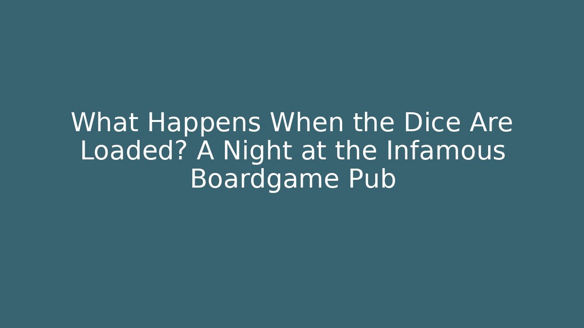 What Happens When the Dice Are Loaded? A Night at the Infamous Boardgame Pub