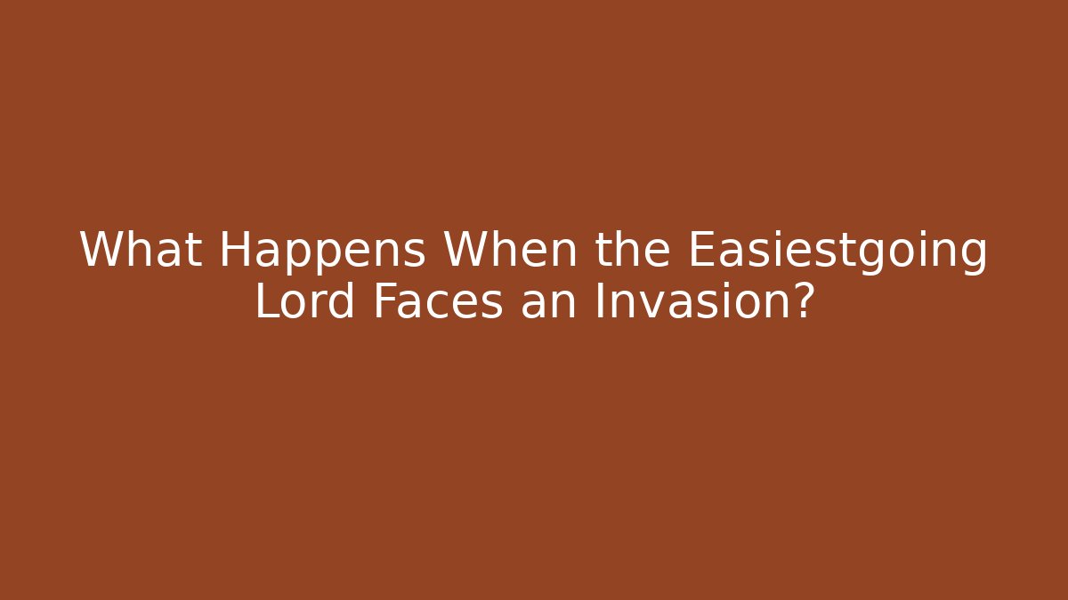What Happens When the Easiestgoing Lord Faces an Invasion? - Critter Realm