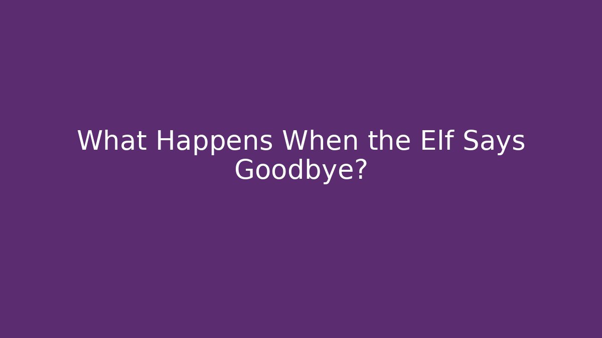 What Happens When the Elf Says Goodbye? - Critter Realm