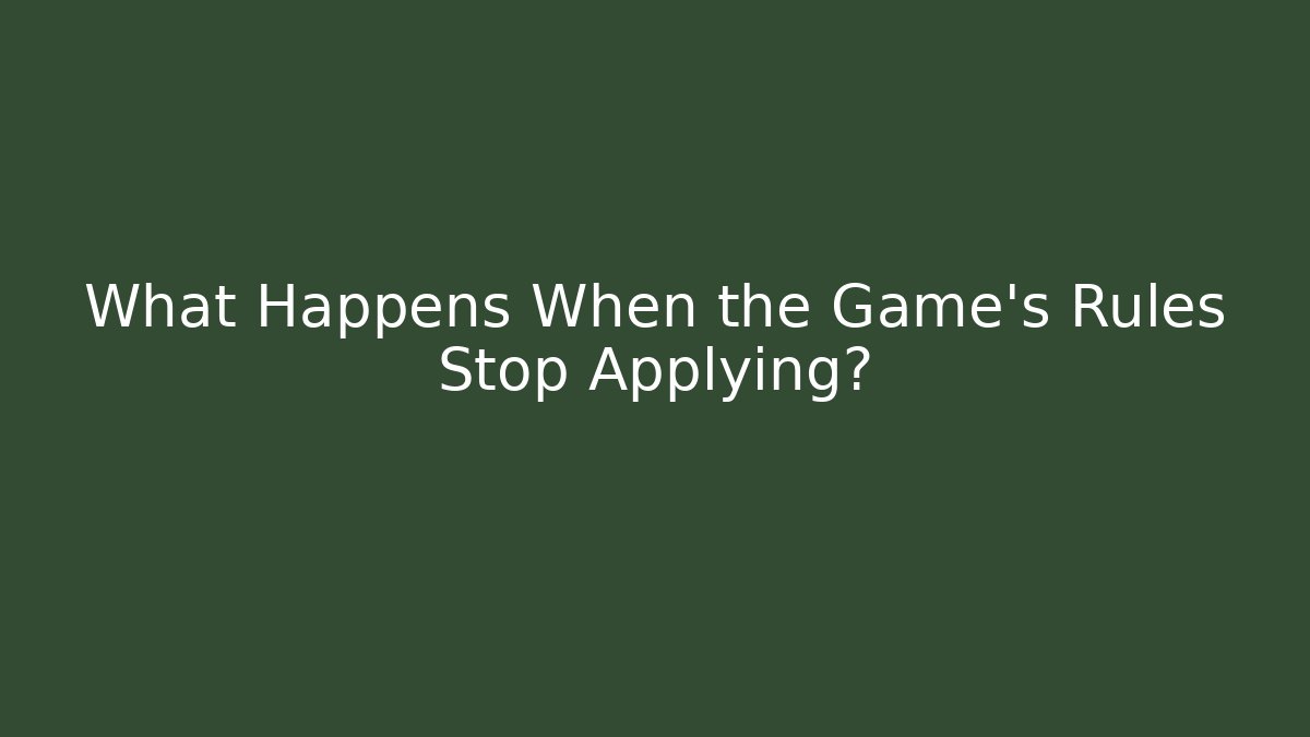 What Happens When the Game’s Rules Stop Applying?