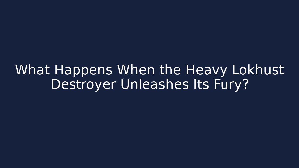 What Happens When the Heavy Lokhust Destroyer Unleashes Its Fury?