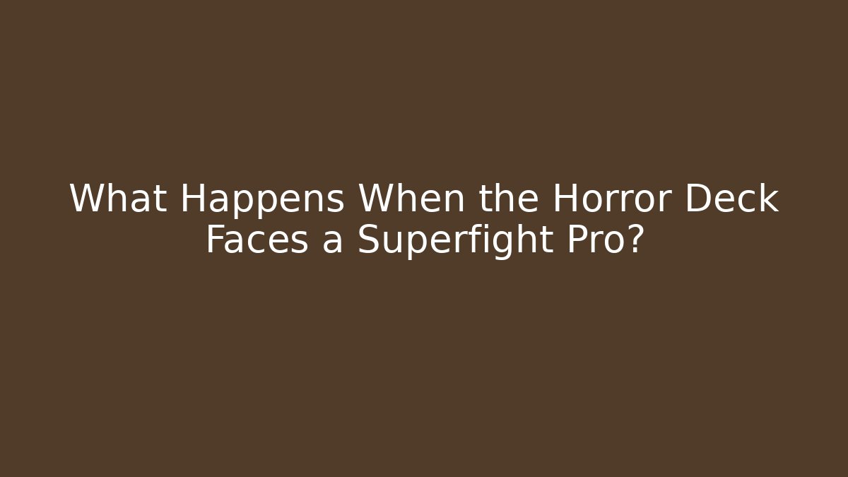 What Happens When the Horror Deck Faces a Superfight Pro?