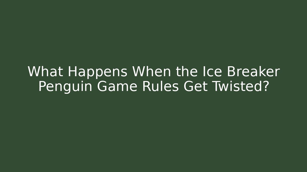What Happens When the Ice Breaker Penguin Game Rules Get Twisted?