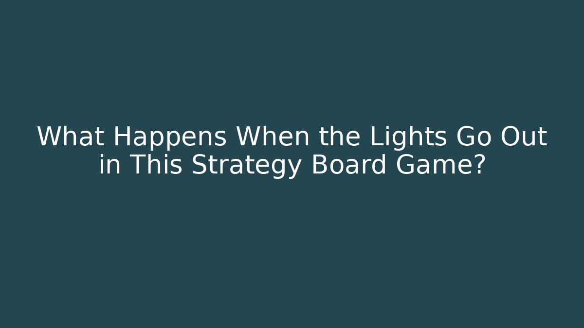 What Happens When the Lights Go Out in This Strategy Board Game?