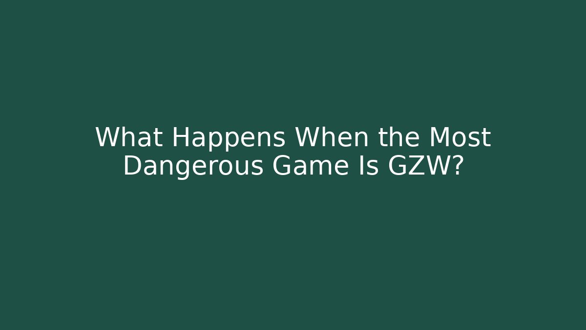 What Happens When the Most Dangerous Game Is GZW?