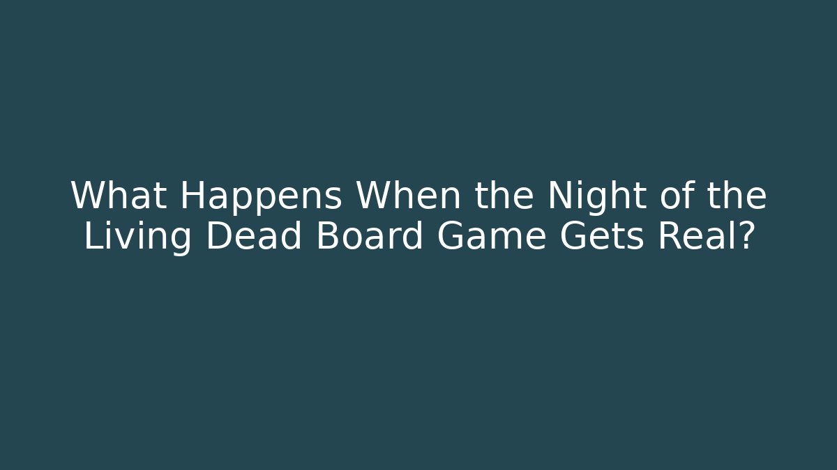 What Happens When the Night of the Living Dead Board Game Gets Real?