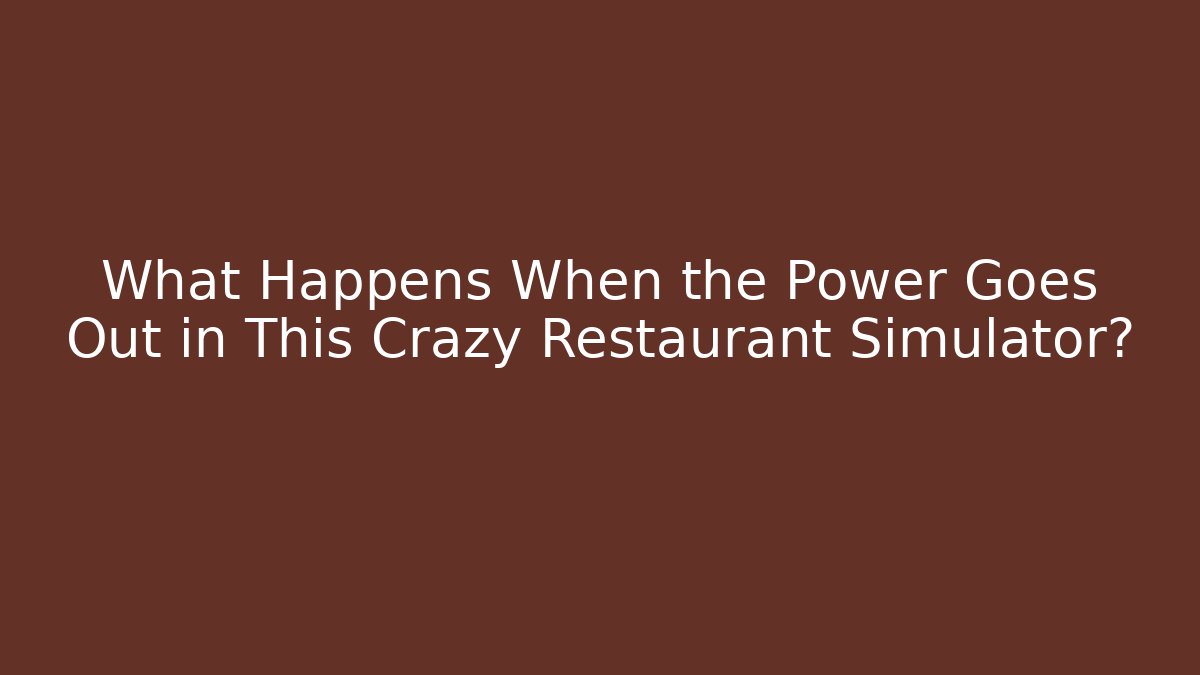 What Happens When the Power Goes Out in This Crazy Restaurant Simulator?