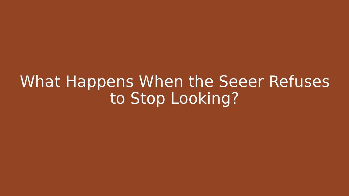 What Happens When the Seeer Refuses to Stop Looking?