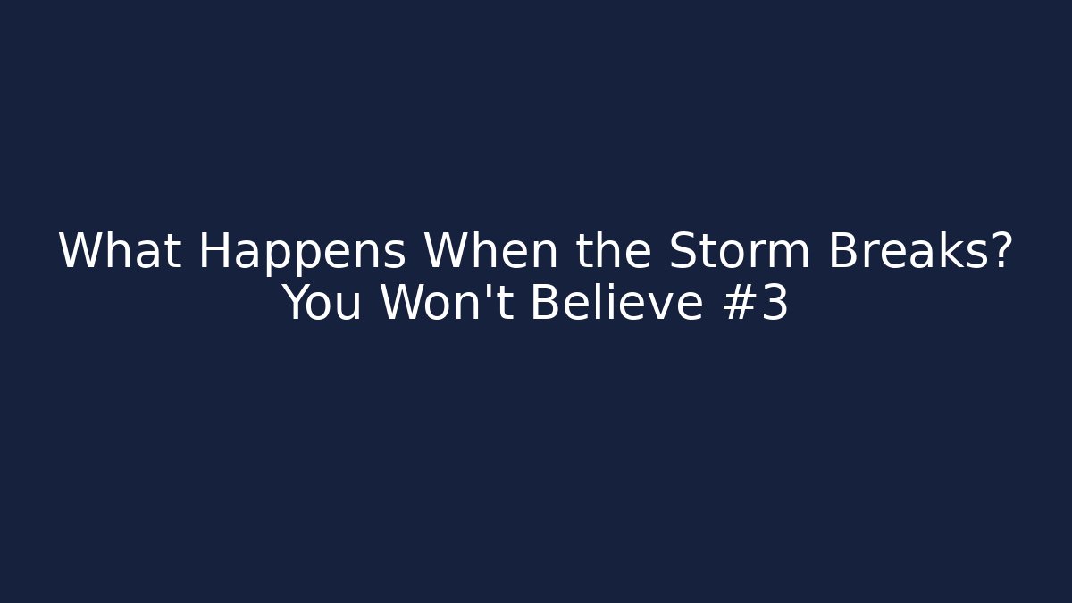 What Happens When the Storm Breaks? You Won't Believe #3