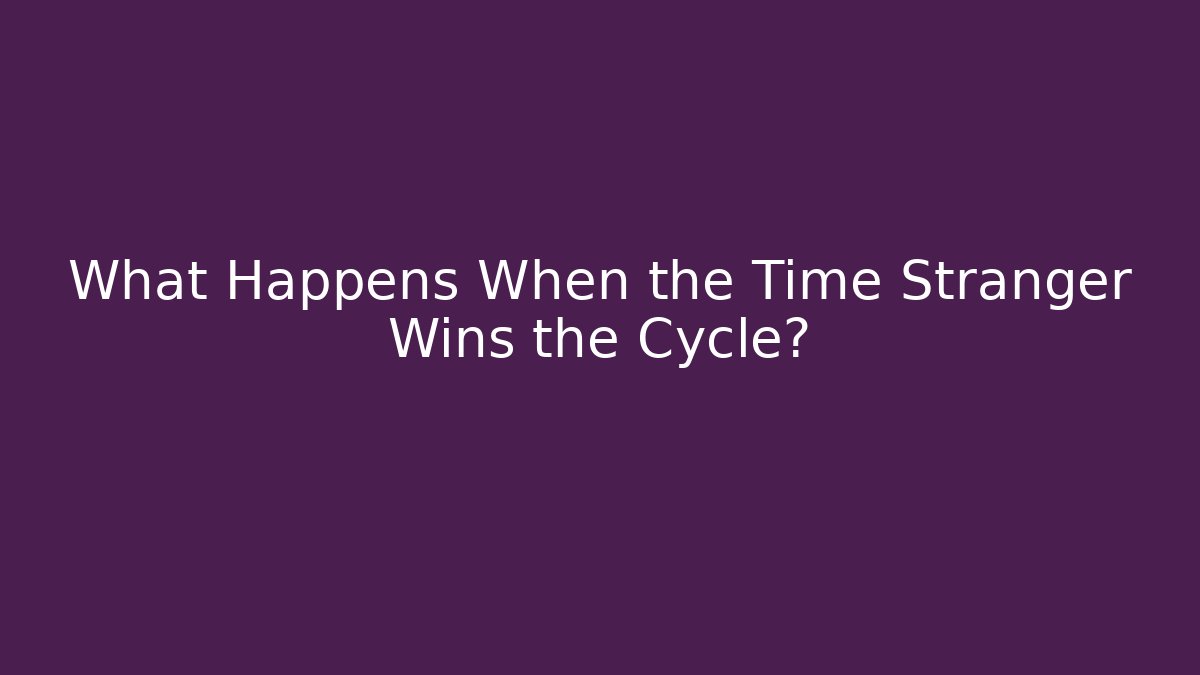 What Happens When the Time Stranger Wins the Cycle? - Critter Realm