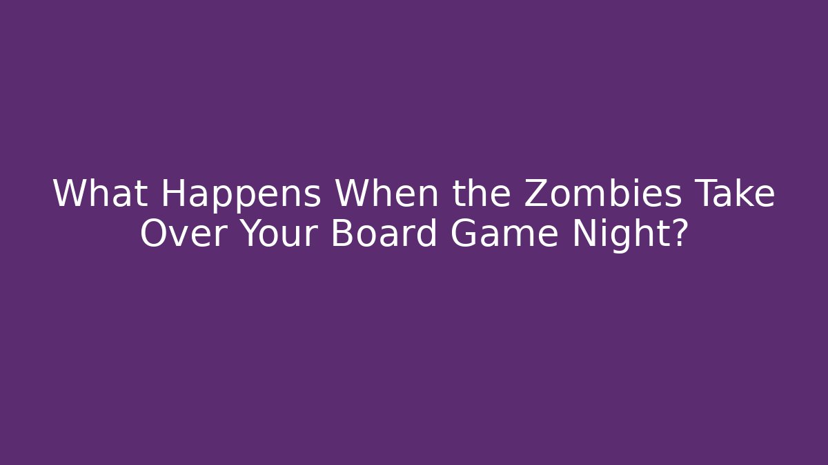 What Happens When the Zombies Take Over Your Board Game Night?
