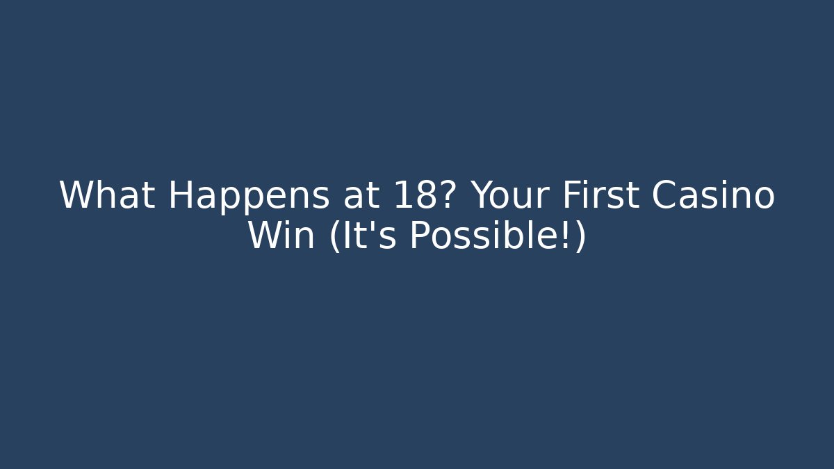 What Happens at 18? Your First Casino Win (It's Possible!)