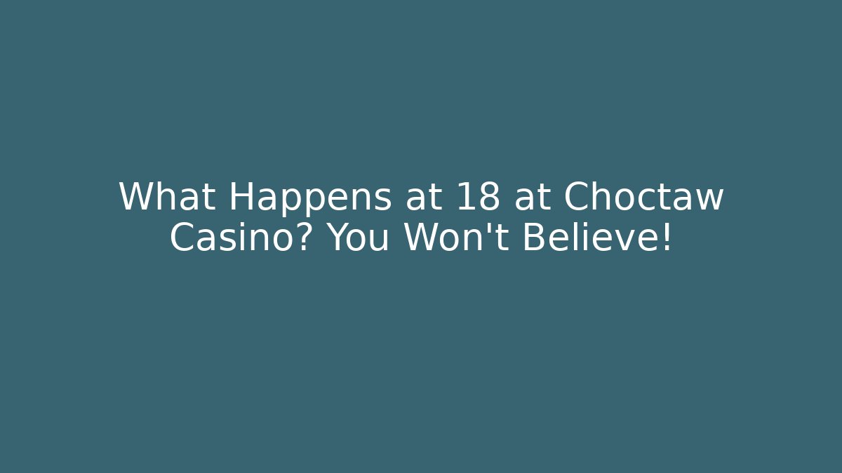 What Happens at 18 at Choctaw Casino? You Won't Believe!