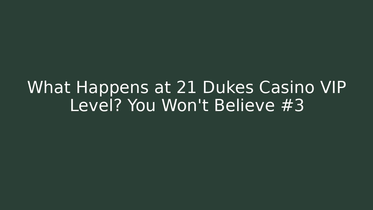 What Happens at 21 Dukes Casino VIP Level? You Won't Believe #3