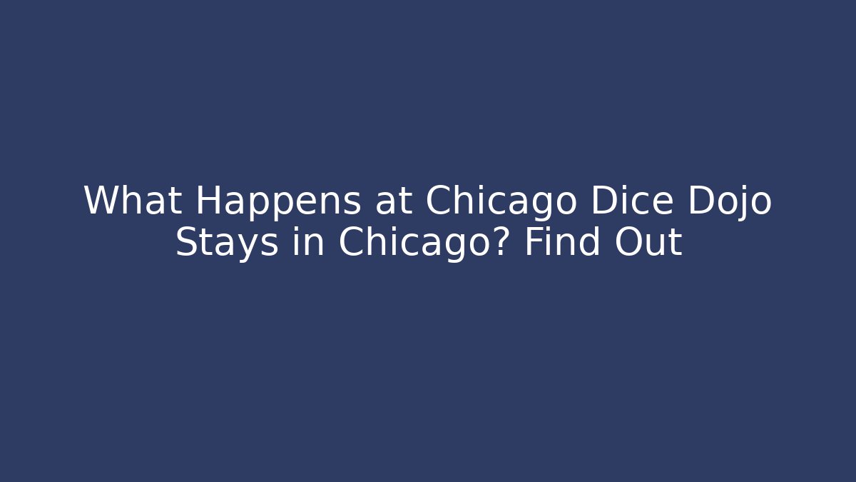 What Happens at Chicago Dice Dojo Stays in Chicago? Find Out