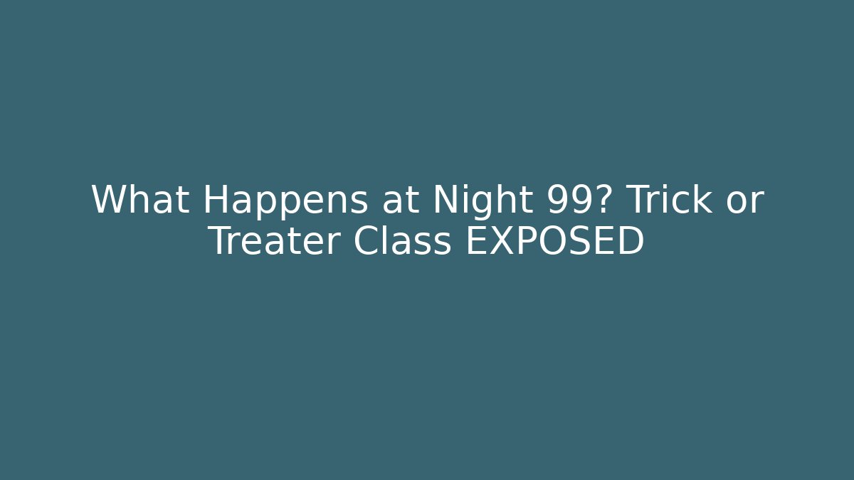 What Happens at Night 99? Trick or Treater Class EXPOSED