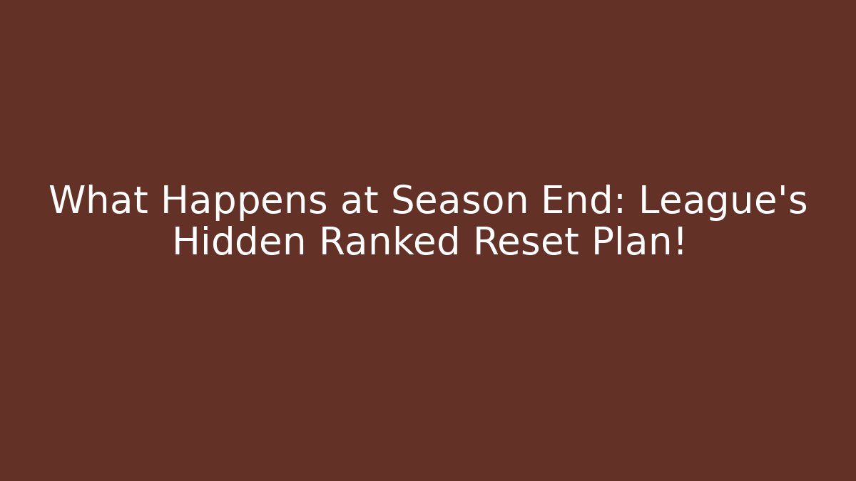 What Happens at Season End: League's Hidden Ranked Reset Plan!