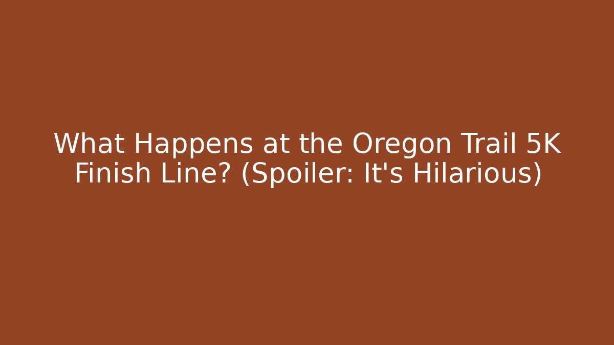 What Happens at the Oregon Trail 5K Finish Line? (Spoiler: It's Hilarious)